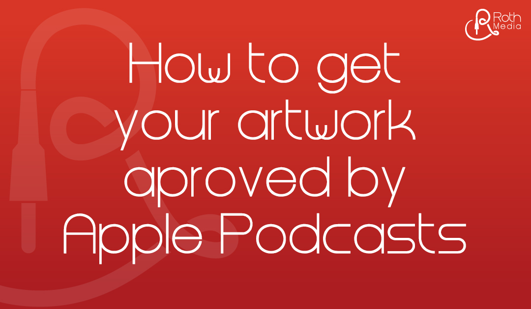 How to fix your Podcast Artwork if it’s rejected by Apple Podcasts